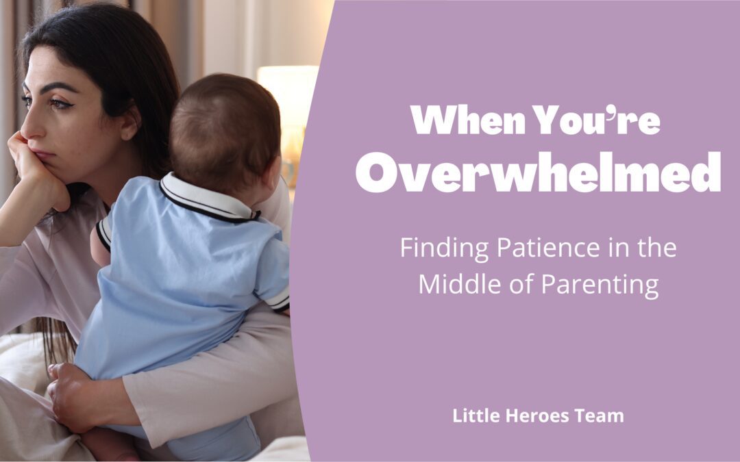When You Feel Overwhelmed: Finding Patience in the Middle of Parenting